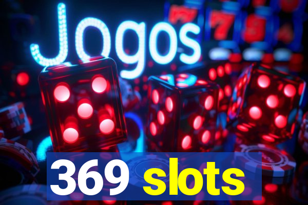 369 slots